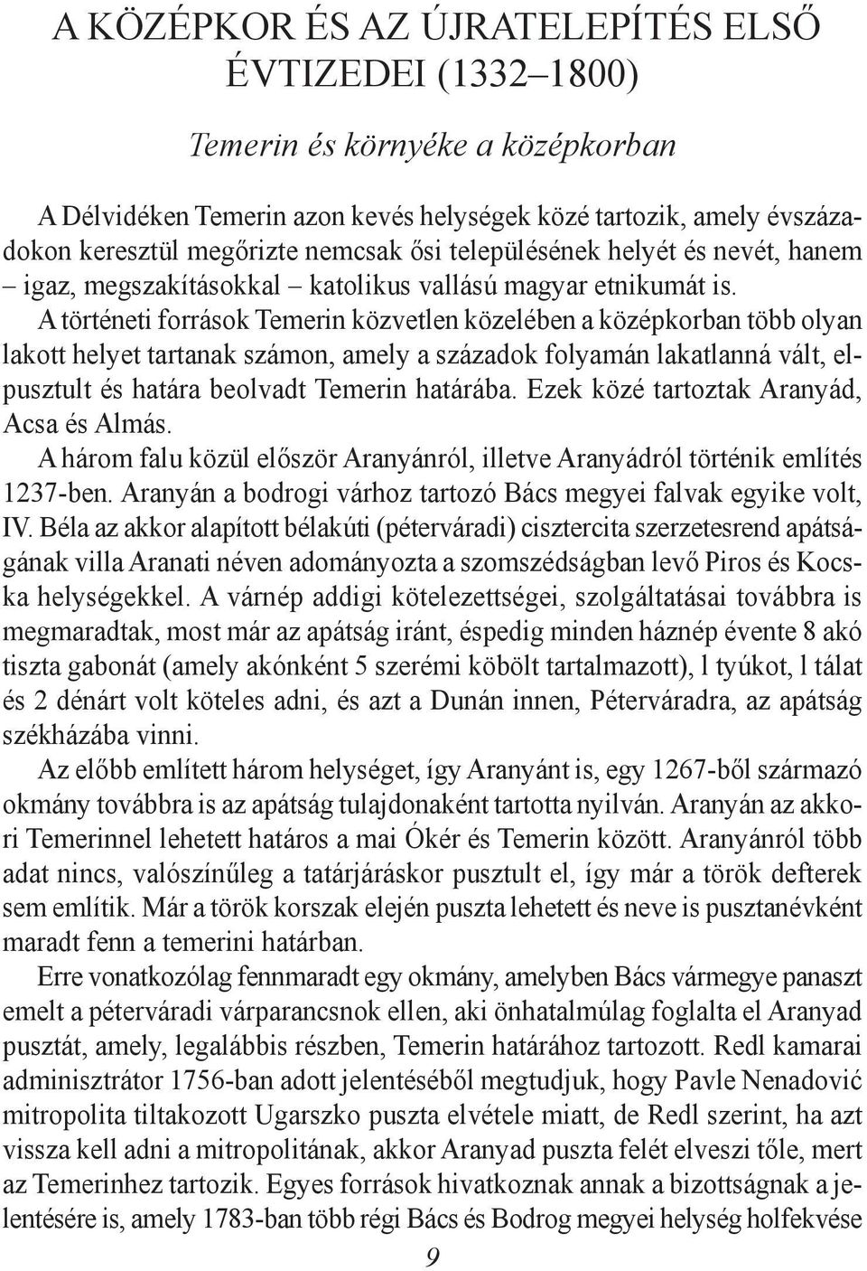 A történeti források Temerin közvetlen közelében a középkorban több olyan lakott helyet tartanak számon, amely a századok folyamán lakatlanná vált, elpusztult és határa beolvadt Temerin határába.