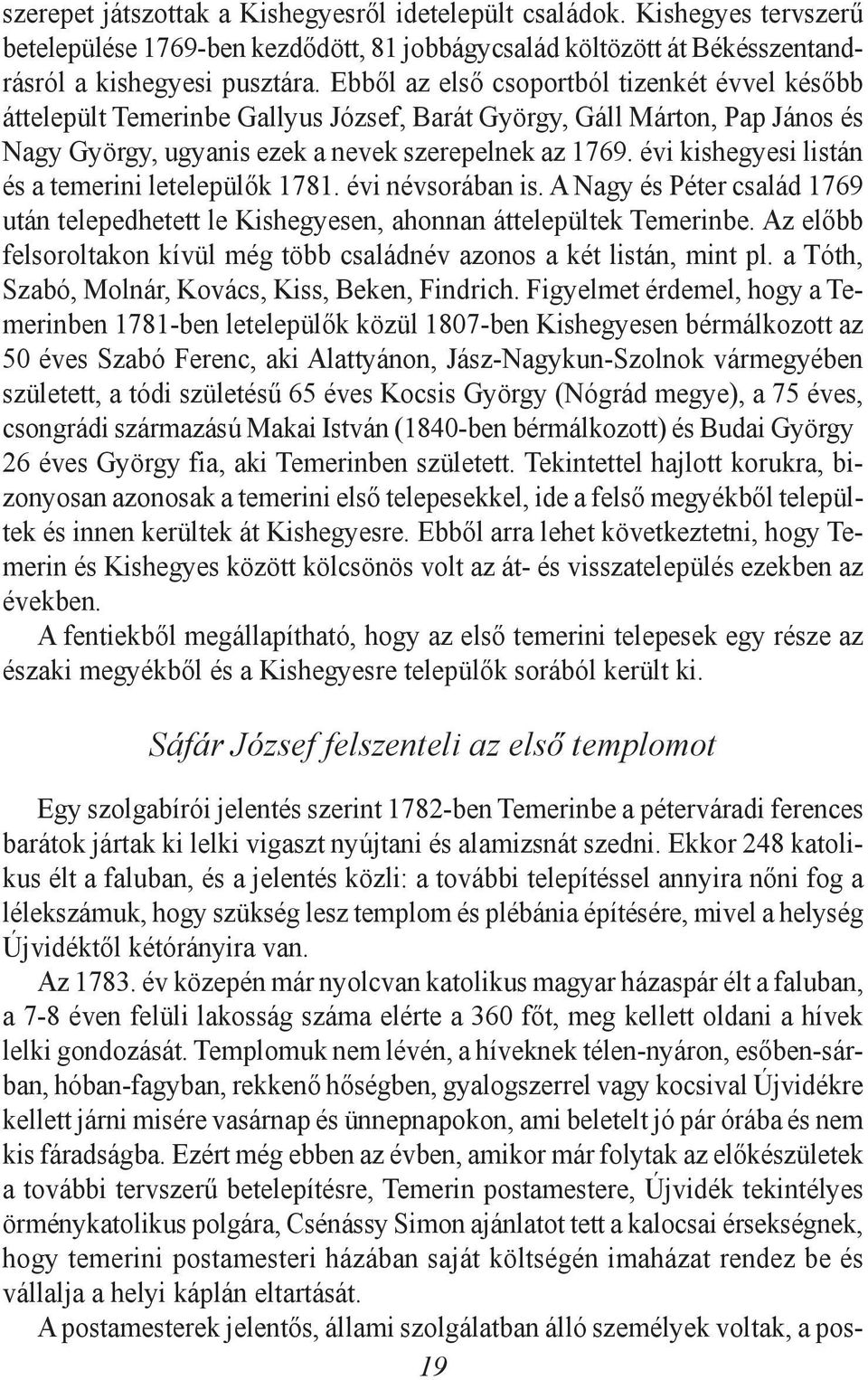 évi kishegyesi listán és a temerini letelepülõk 1781. évi névsorában is. A Nagy és Péter család 1769 után telepedhetett le Kishegyesen, ahonnan áttelepültek Temerinbe.