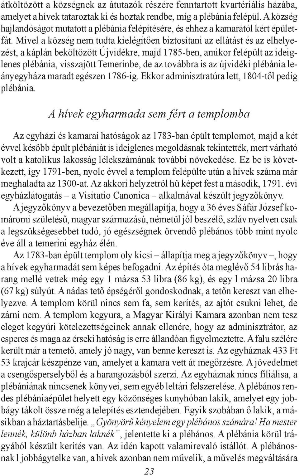 Mivel a község nem tudta kielégítõen biztosítani az ellátást és az elhelyezést, a káplán beköltözött Újvidékre, majd 1785-ben, amikor felépült az ideiglenes plébánia, visszajött Temerinbe, de az