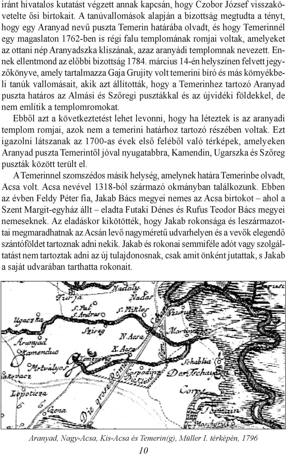 amelyeket az ottani nép Aranyadszka kliszának, azaz aranyádi templomnak nevezett. Ennek ellentmond az elõbbi bizottság 1784.