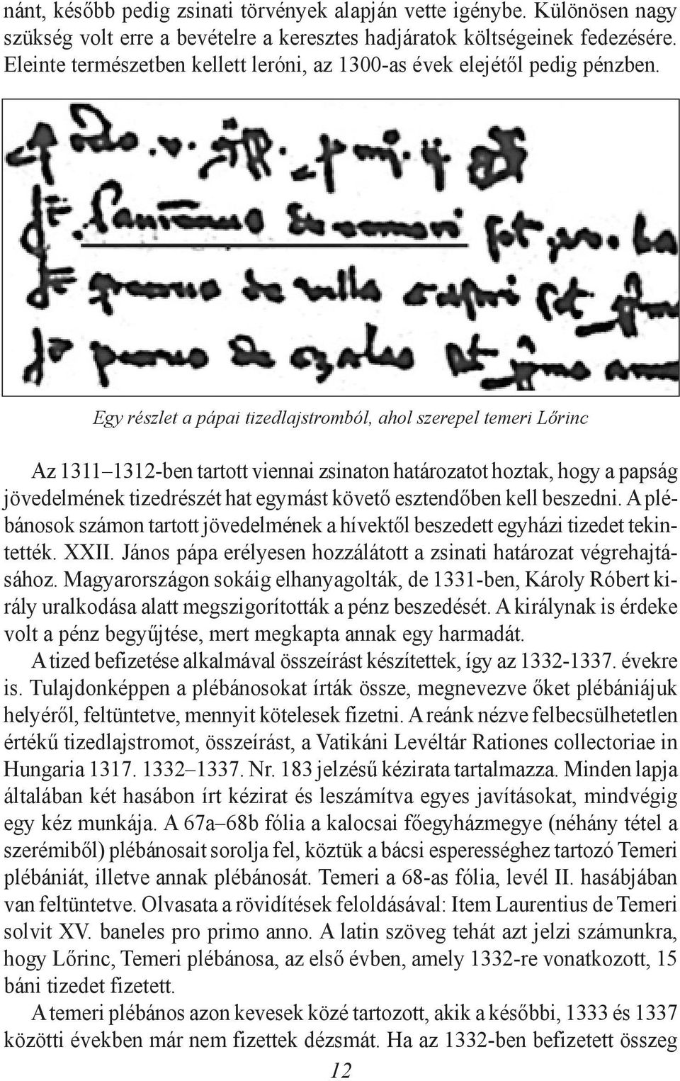 Egy részlet a pápai tizedlajstromból, ahol szerepel temeri Lõrinc Az 1311 1312-ben tartott viennai zsinaton határozatot hoztak, hogy a papság jövedelmének tizedrészét hat egymást követõ esztendõben