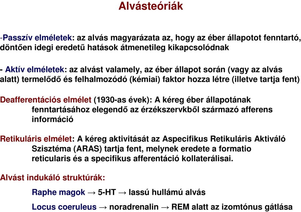 fenntartásához elegendő az érzékszervkből származó afferens információ Retikuláris elmélet: A kéreg aktivitását az Aspecifikus Retikuláris Aktiváló Szisztéma (ARAS) tartja fent, melynek