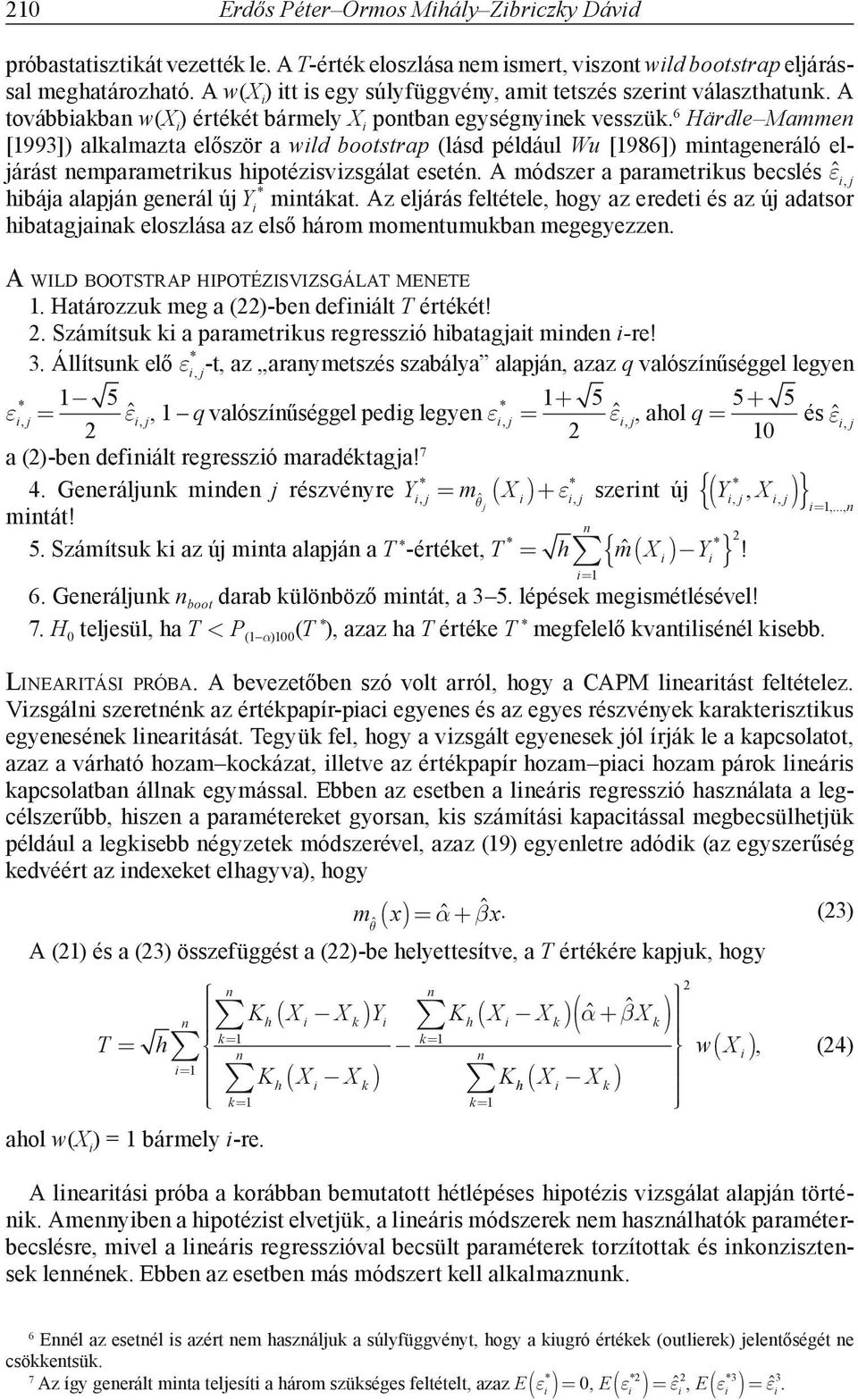 6 Härdle Mamme [1993]) alkalmazta először a wild bootstrap (lásd például Wu [1986]) mitageeráló elárást emparametrikus hipotézisvizsgálat eseté.