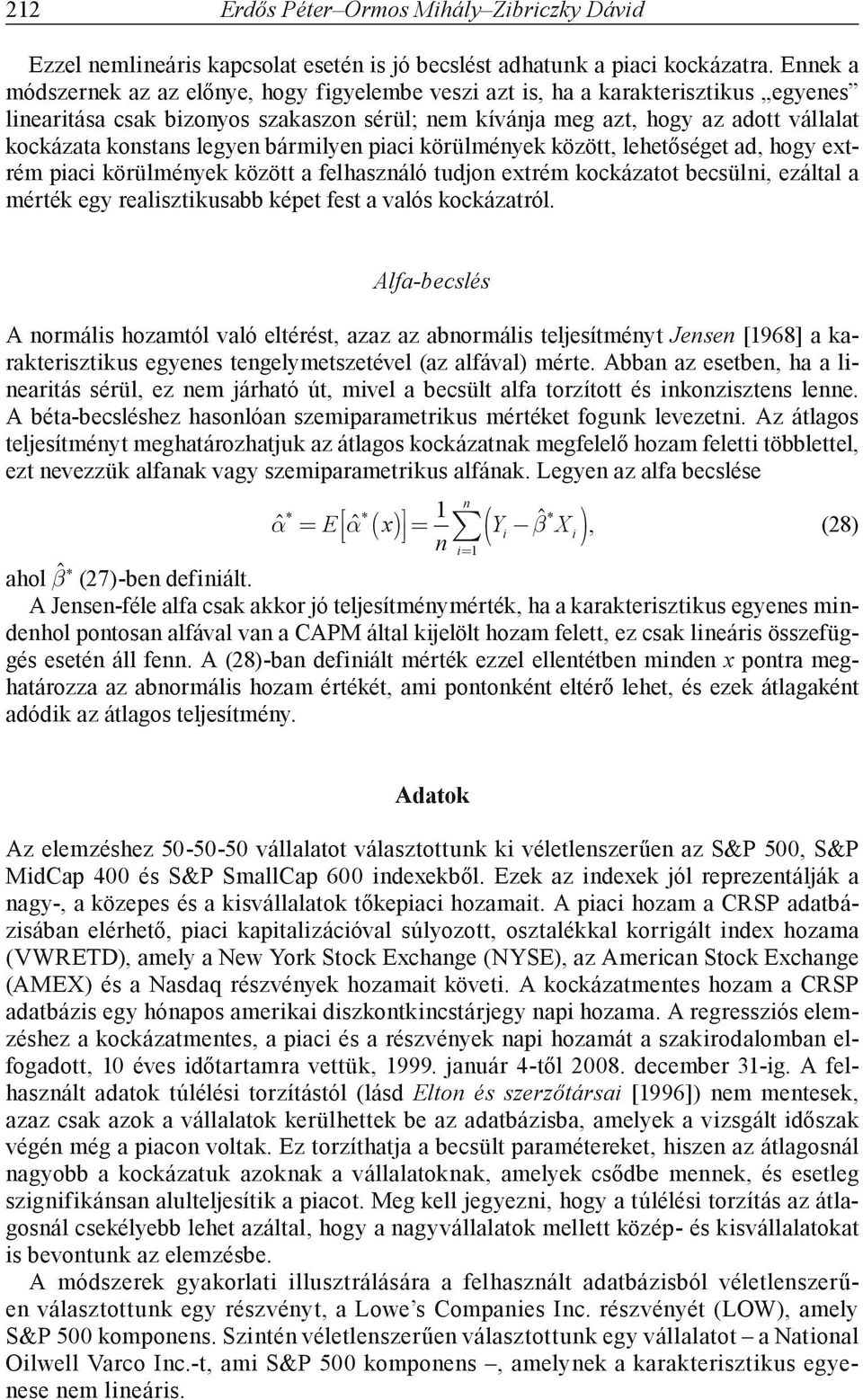 bármilye piaci körülméyek között, lehetőséget ad, hogy extrém piaci körülméyek között a felhaszáló tudo extrém kockázatot becsüli, ezáltal a mérték egy realisztikusabb képet fest a valós kockázatról.