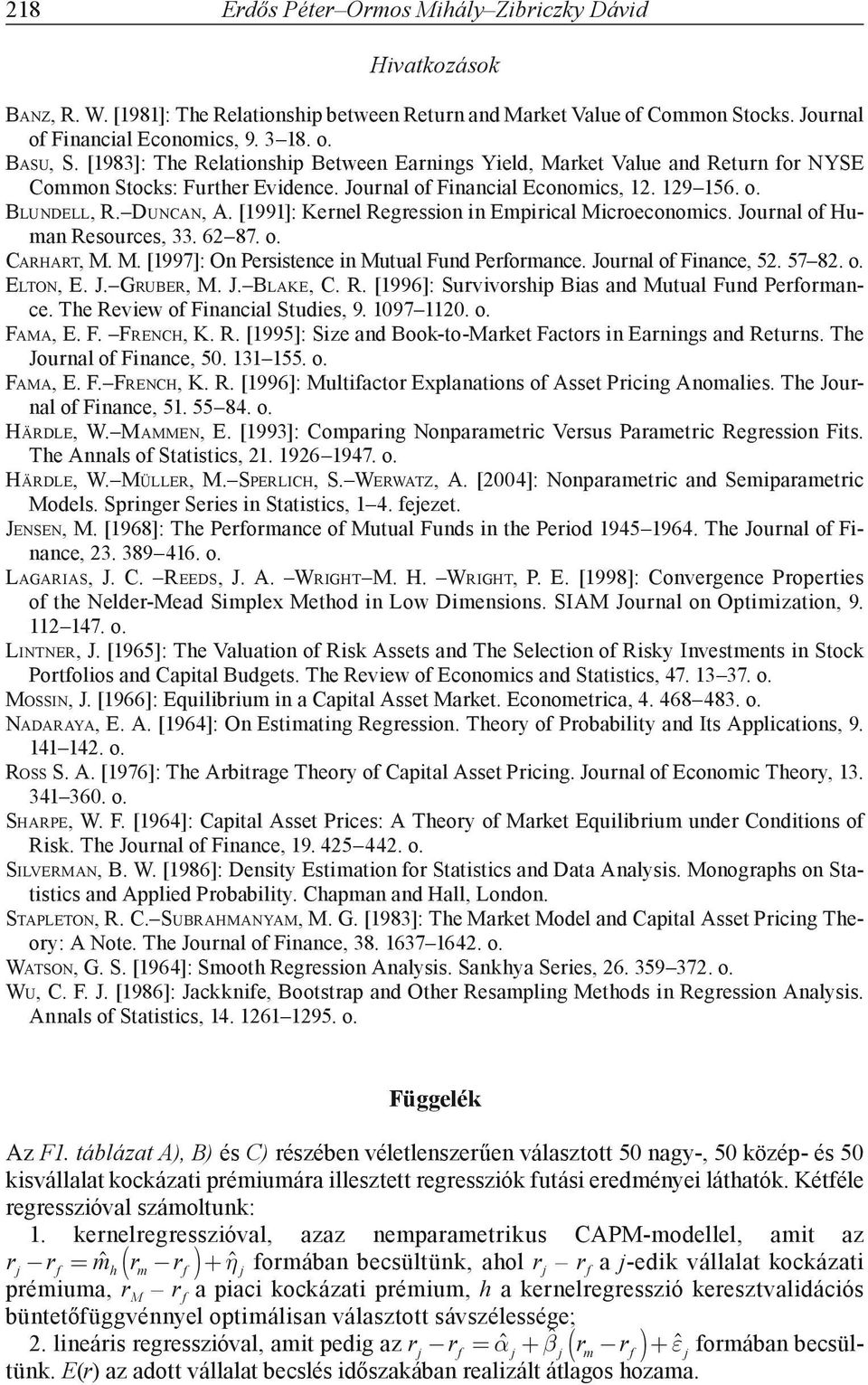 [1991]: Kerel Regressio i Empirical Microecoomics. Joural of Huma Resources, 33. 6 87. o. CARHART, M. M. [1997]: O Persistece i Mutual Fud Performace. Joural of Fiace, 5. 57 8. o. ELTON, E. J. GRUBER, M.