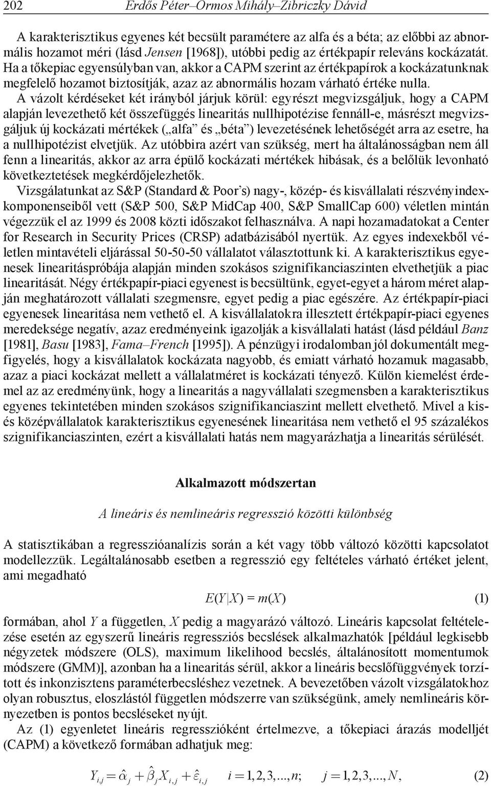 A vázolt kérdéseket két iráyból áruk körül: egyrészt megvizsgáluk, hogy a CAPM alapá levezethető két összefüggés liearitás ullhipotézise feáll-e, másrészt megvizsgáluk ú kockázati mértékek ( alfa és