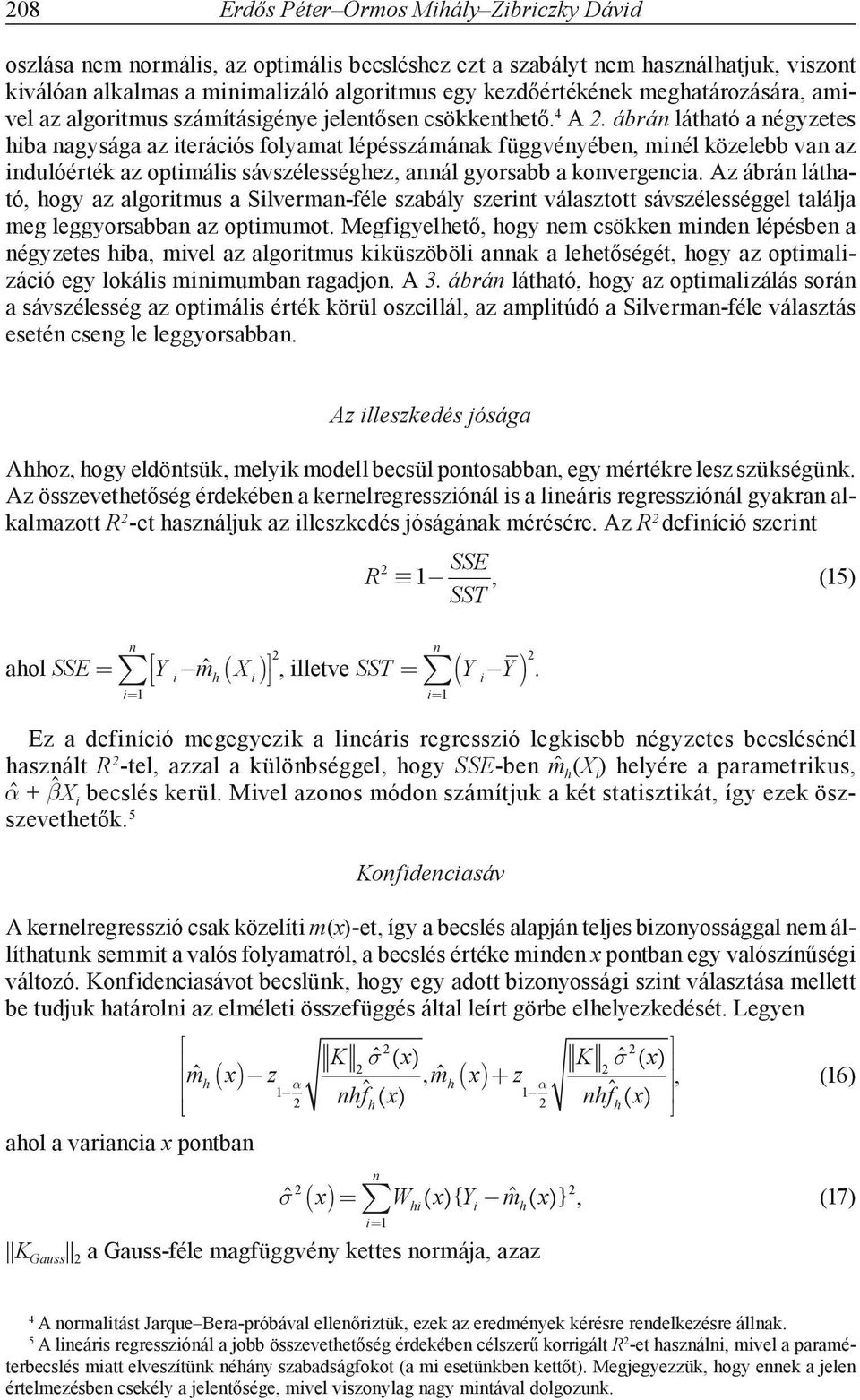 ábrá látható a égyzetes hiba agysága az iterációs folyamat lépésszámáak függvéyébe, miél közelebb va az idulóérték az optimális sávszélességhez, aál gyorsabb a kovergecia.