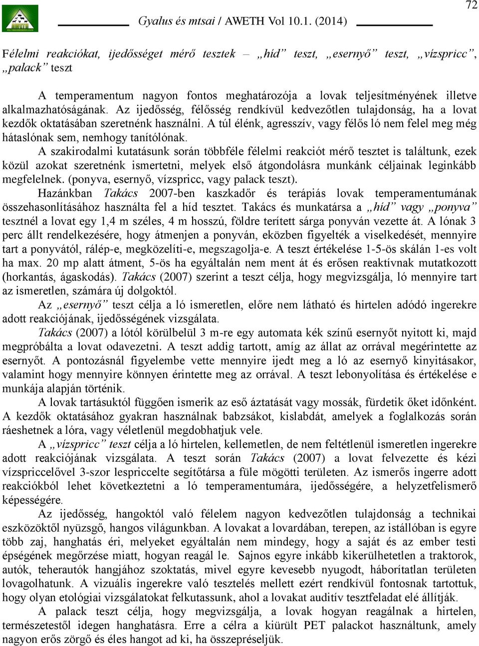 A túl élénk, agresszív, vagy félős ló nem felel meg még hátaslónak sem, nemhogy tanítólónak.