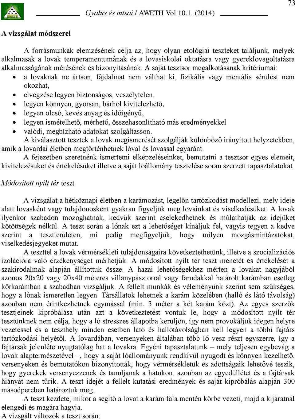 A saját tesztsor megalkotásának kritériumai: a lovaknak ne ártson, fájdalmat nem válthat ki, fizikális vagy mentális sérülést nem okozhat, elvégzése legyen biztonságos, veszélytelen, legyen könnyen,