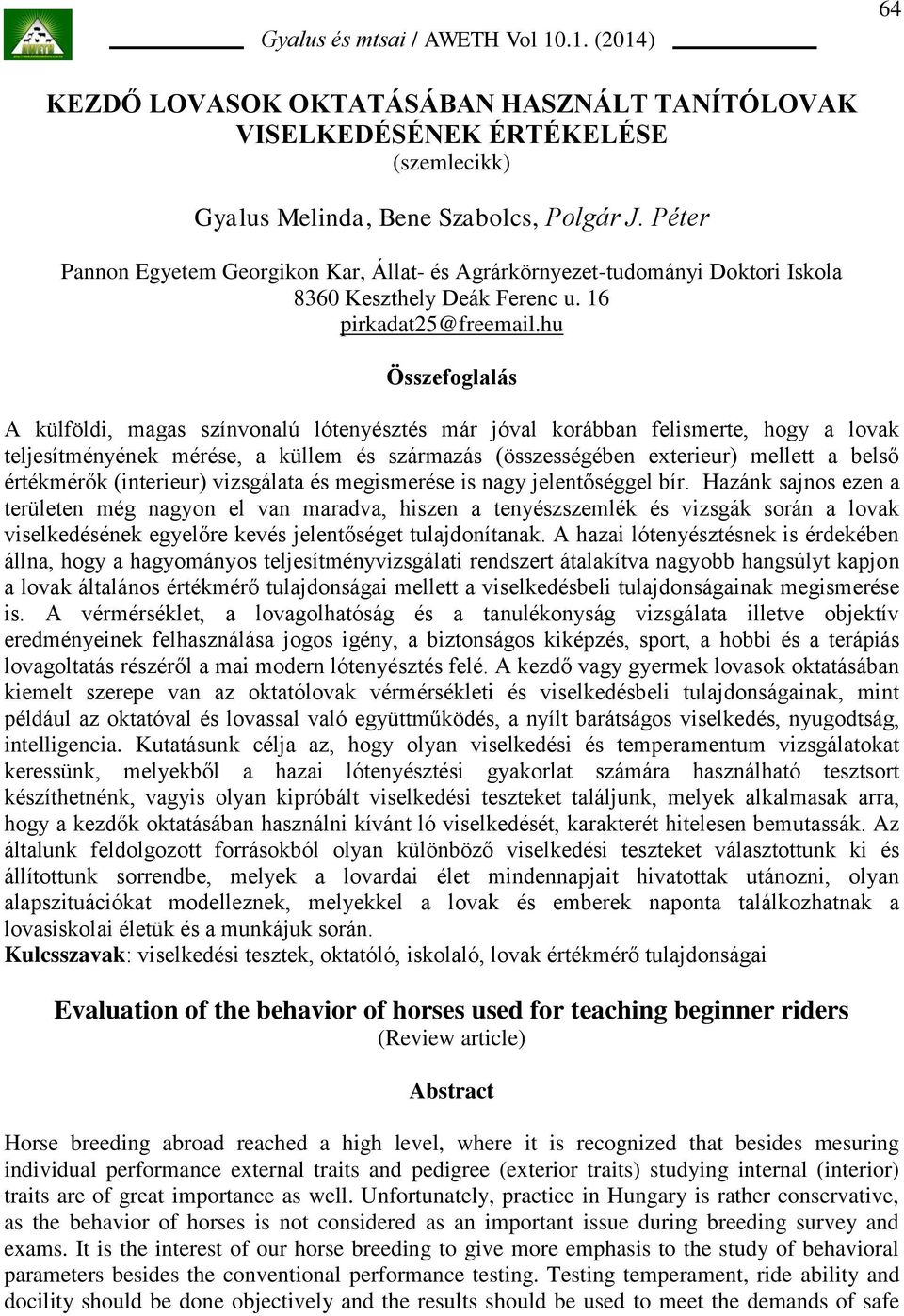 hu Összefoglalás A külföldi, magas színvonalú lótenyésztés már jóval korábban felismerte, hogy a lovak teljesítményének mérése, a küllem és származás (összességében exterieur) mellett a belső