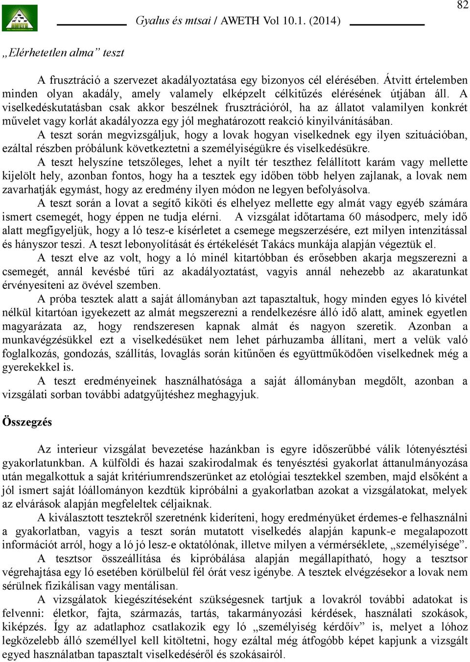 A teszt során megvizsgáljuk, hogy a lovak hogyan viselkednek egy ilyen szituációban, ezáltal részben próbálunk következtetni a személyiségükre és viselkedésükre.