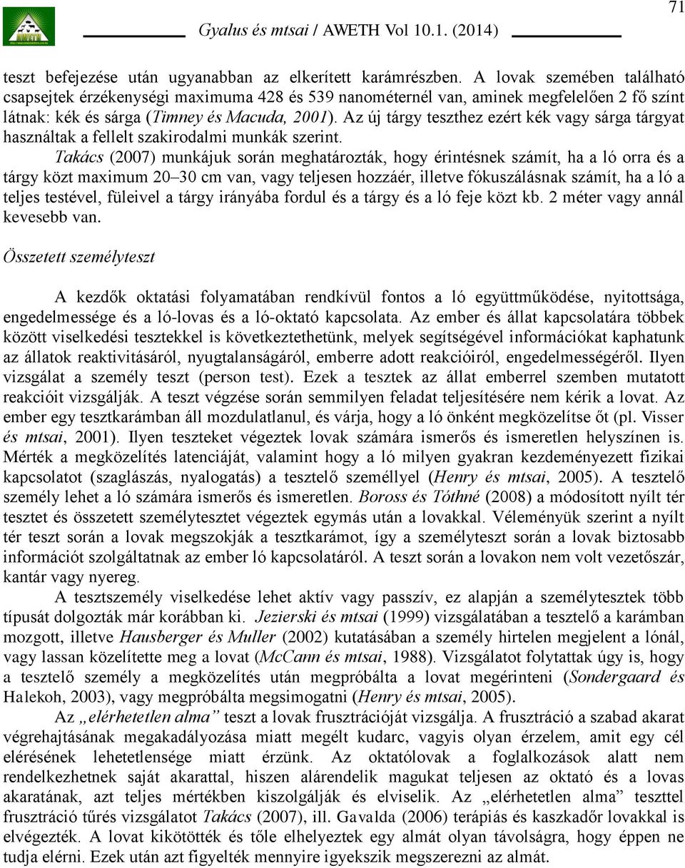 Az új tárgy teszthez ezért kék vagy sárga tárgyat használtak a fellelt szakirodalmi munkák szerint.