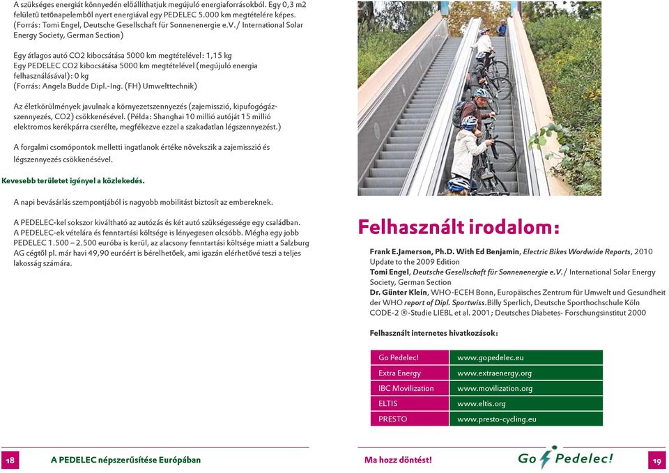 / International Solar Energy Society, German Section) Egy átlagos autó CO2 kibocsátása 5000 km megtételével: 1,15 kg Egy PEDELEC CO2 kibocsátása 5000 km megtételével (megújuló energia