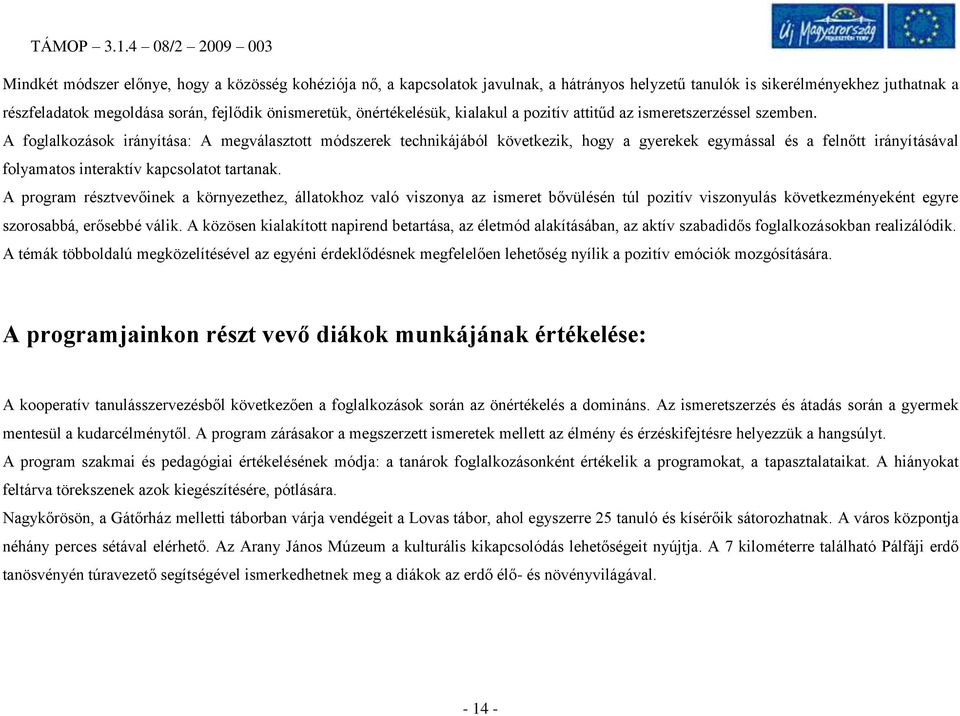 A foglalkozások irányítása: A megválasztott módszerek technikájából következik, hogy a gyerekek egymással és a felnőtt irányításával folyamatos interaktív kapcsolatot tartanak.