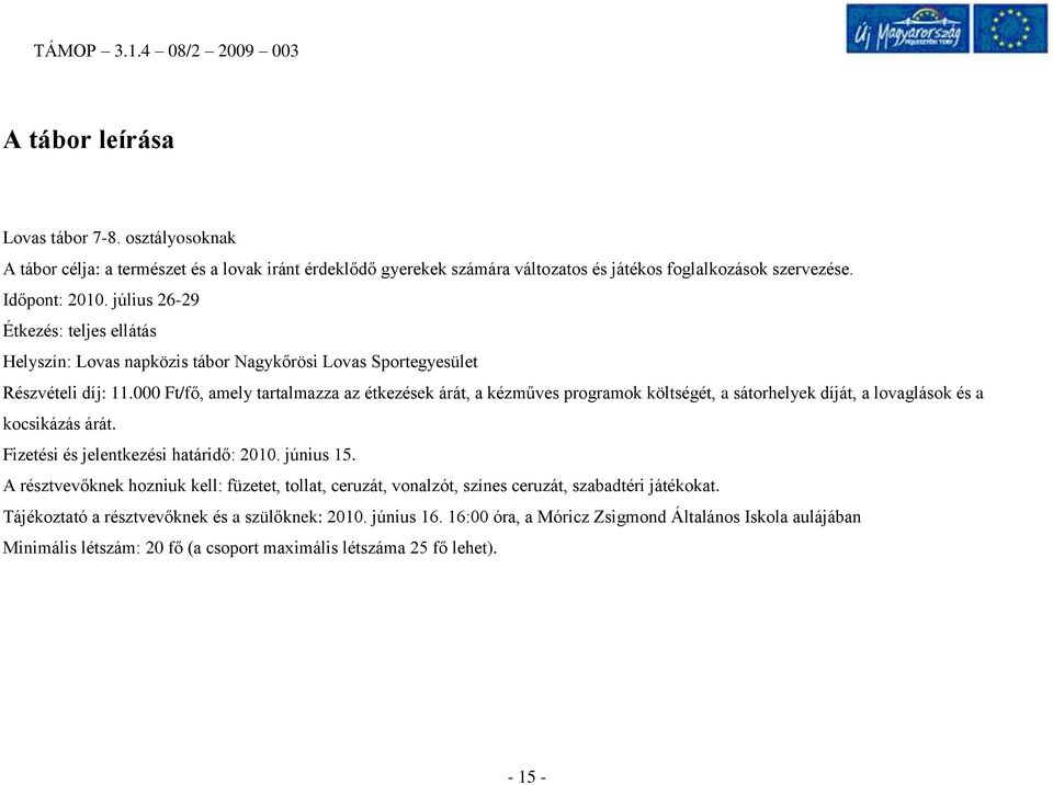 000 Ft/fő, amely tartalmazza az étkezések árát, a kézműves programok költségét, a sátorhelyek díját, a lovaglások és a kocsikázás árát. Fizetési és jelentkezési határidő: 2010. június 15.