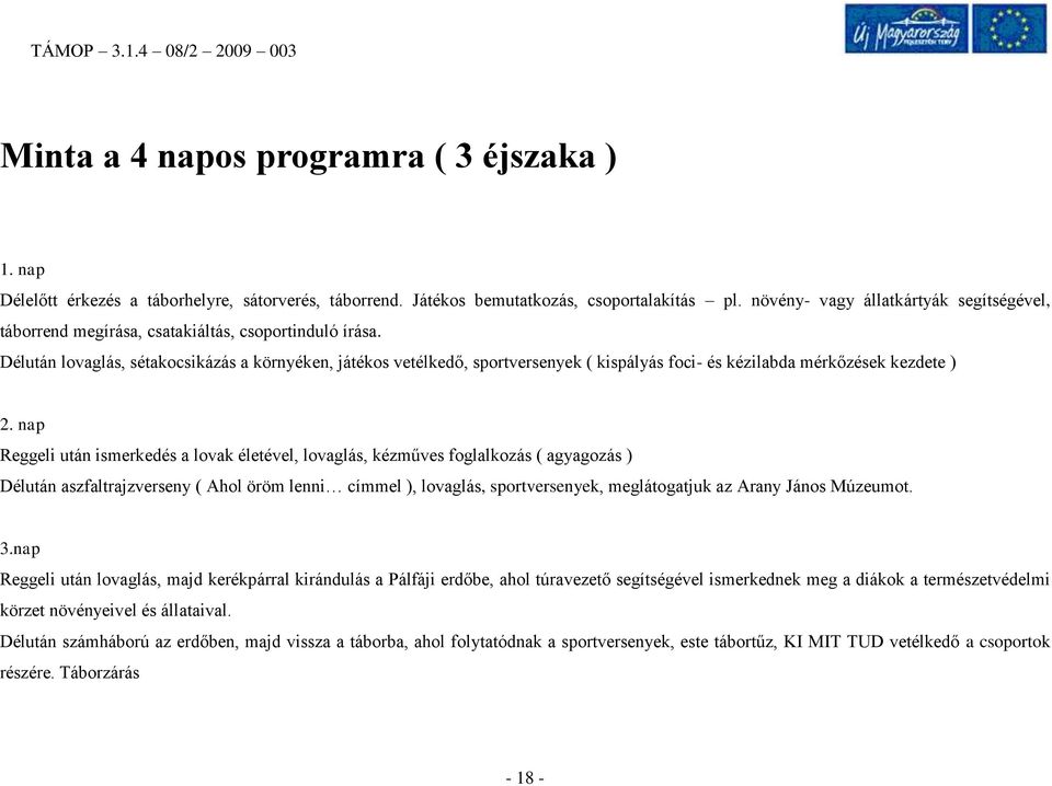 Délután lovaglás, sétakocsikázás a környéken, játékos vetélkedő, sportversenyek ( kispályás foci- és kézilabda mérkőzések kezdete ) 2.