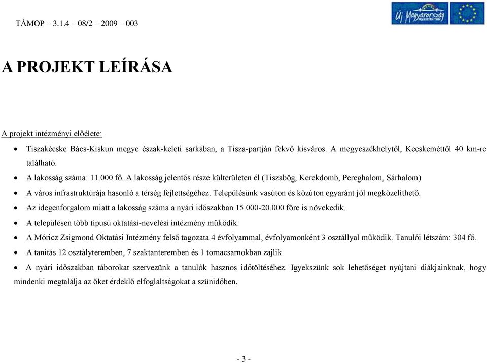 Településünk vasúton és közúton egyaránt jól megközelíthető. Az idegenforgalom miatt a lakosság száma a nyári időszakban 15.000-20.000 főre is növekedik.