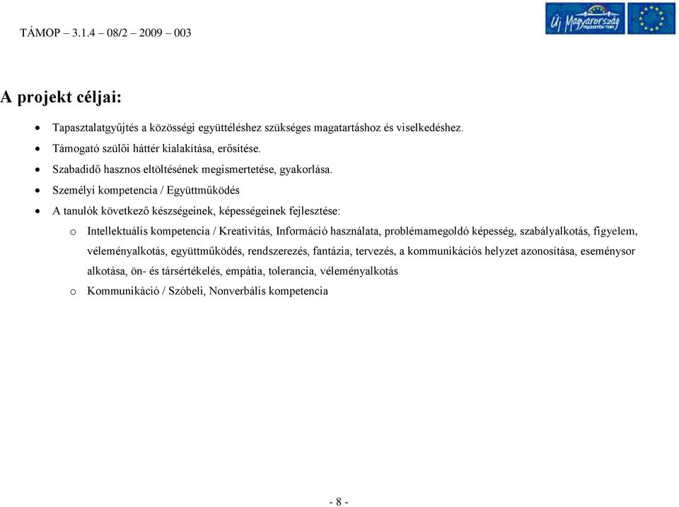 Személyi kompetencia / Együttműködés A tanulók következő készségeinek, képességeinek fejlesztése: o Intellektuális kompetencia / Kreativitás, Információ használata,