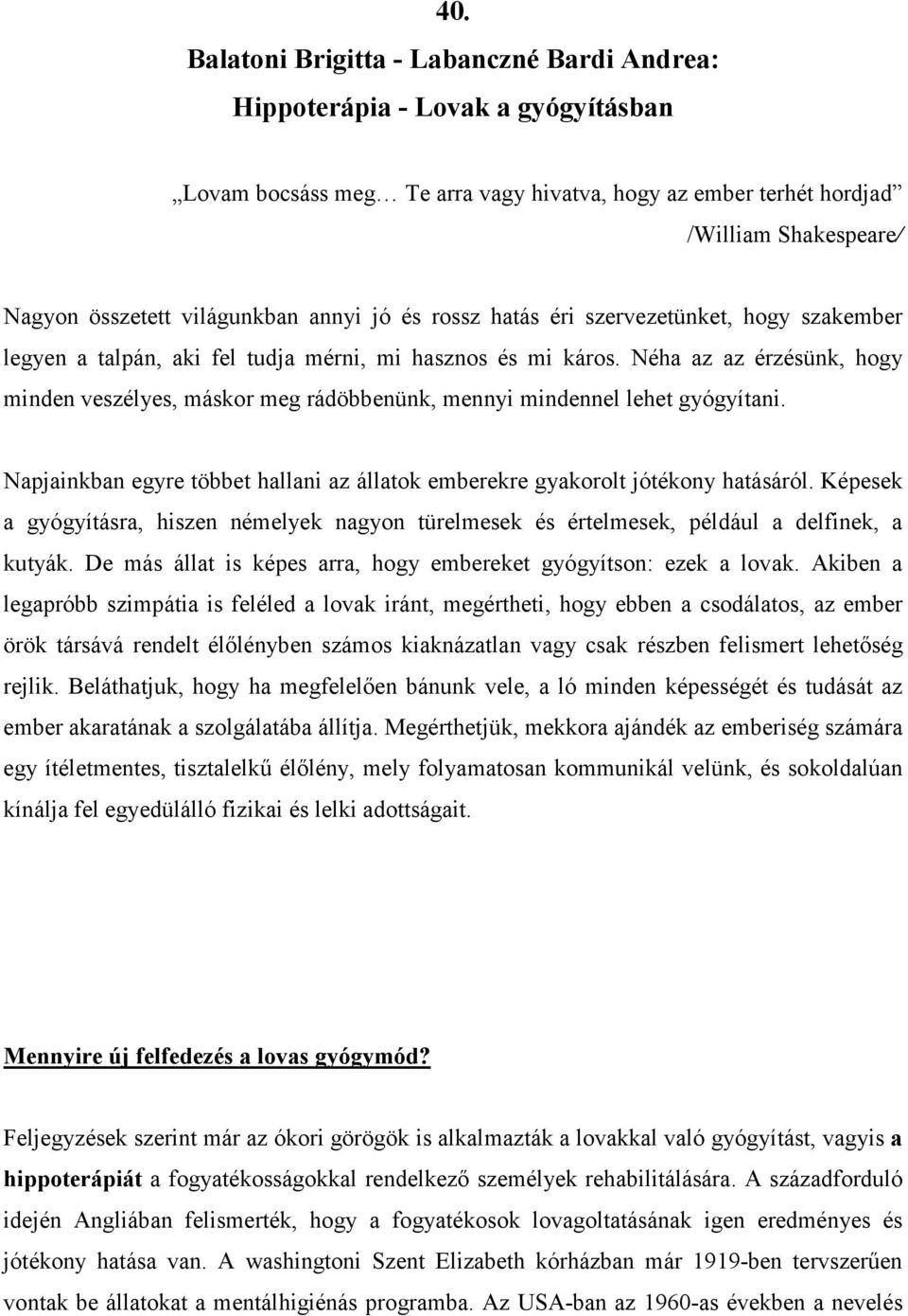 Néha az az érzésünk, hogy minden veszélyes, máskor meg rádöbbenünk, mennyi mindennel lehet gyógyítani. Napjainkban egyre többet hallani az állatok emberekre gyakorolt jótékony hatásáról.