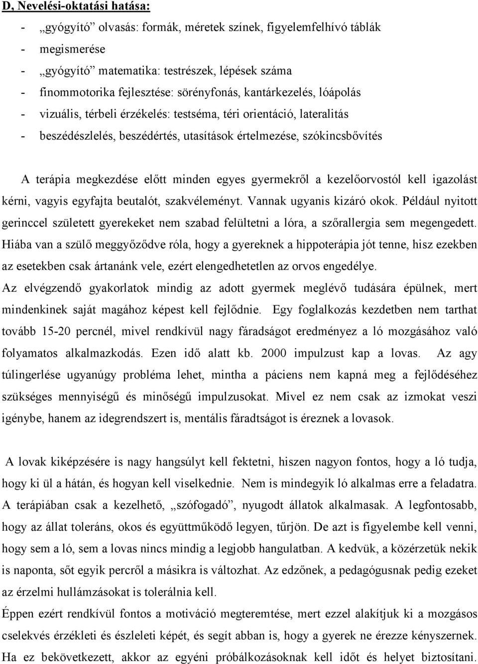 előtt minden egyes gyermekről a kezelőorvostól kell igazolást kérni, vagyis egyfajta beutalót, szakvéleményt. Vannak ugyanis kizáró okok.