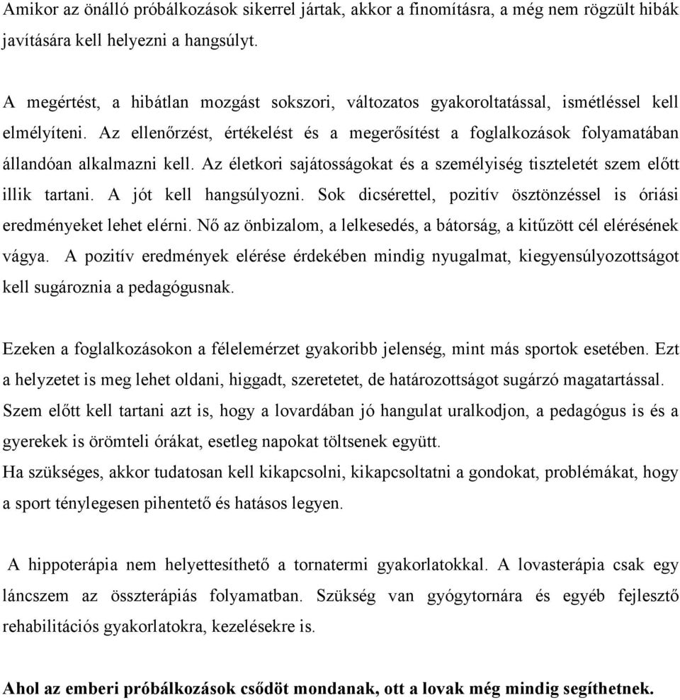 Az ellenőrzést, értékelést és a megerősítést a foglalkozások folyamatában állandóan alkalmazni kell. Az életkori sajátosságokat és a személyiség tiszteletét szem előtt illik tartani.