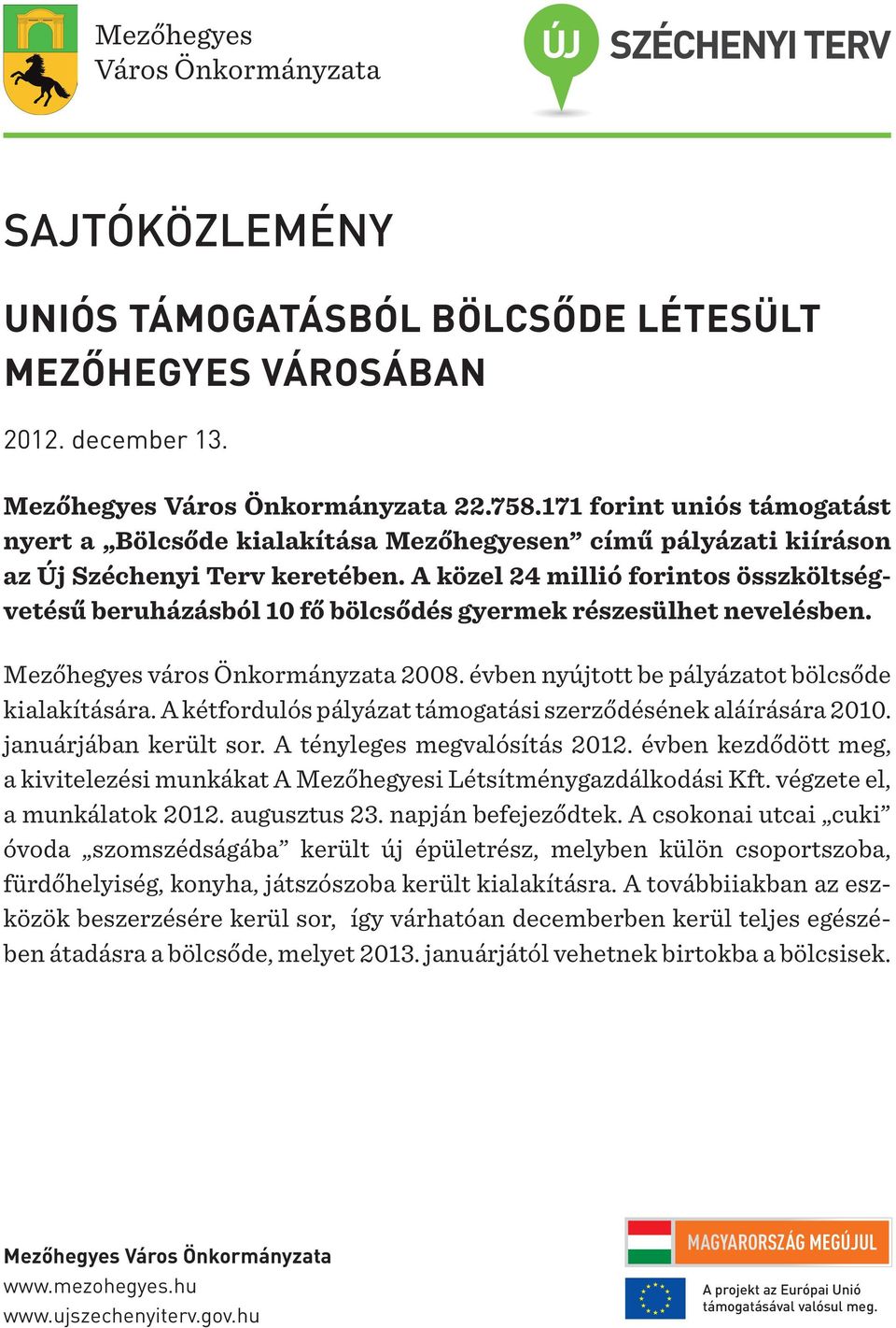 A közel 24 millió forintos összköltségvetésű beruházásból 10 fő bölcsődés gyermek részesülhet nevelésben. Mezőhegyes város Önkormányzata 2008. évben nyújtott be pályázatot bölcsőde kialakítására.