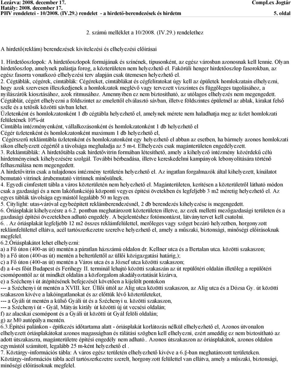 Fakörüli henger hirdetőoszlop fasorokban, az egész fasorra vonatkozó elhelyezési terv alapján csak ütemesen helyezhető el. 2.