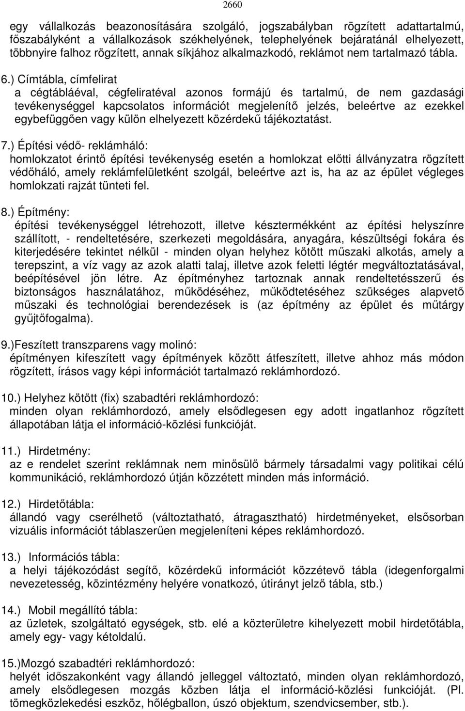 ) Címtábla, címfelirat a cégtábláéval, cégfeliratéval azonos formájú és tartalmú, de nem gazdasági tevékenységgel kapcsolatos információt megjelenítı jelzés, beleértve az ezekkel egybefüggıen vagy