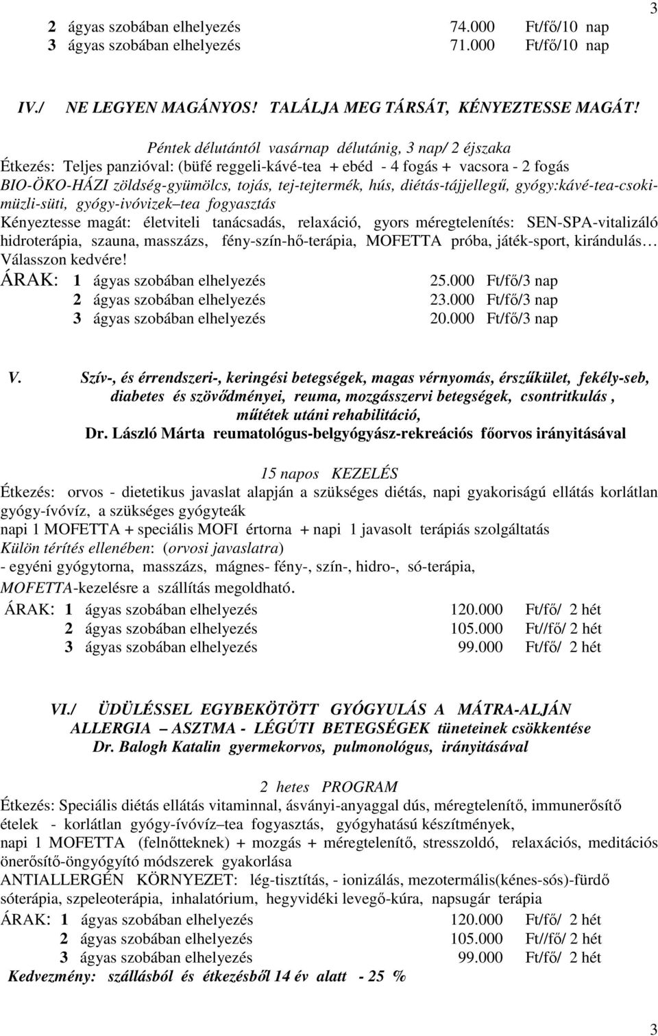 diétás-tájjellegű, gyógy:kávé-tea-csokimüzli-süti, gyógy-ivóvizek tea fogyasztás Kényeztesse magát: életviteli tanácsadás, relaxáció, gyors méregtelenítés: SEN-SPA-vitalizáló hidroterápia, szauna,