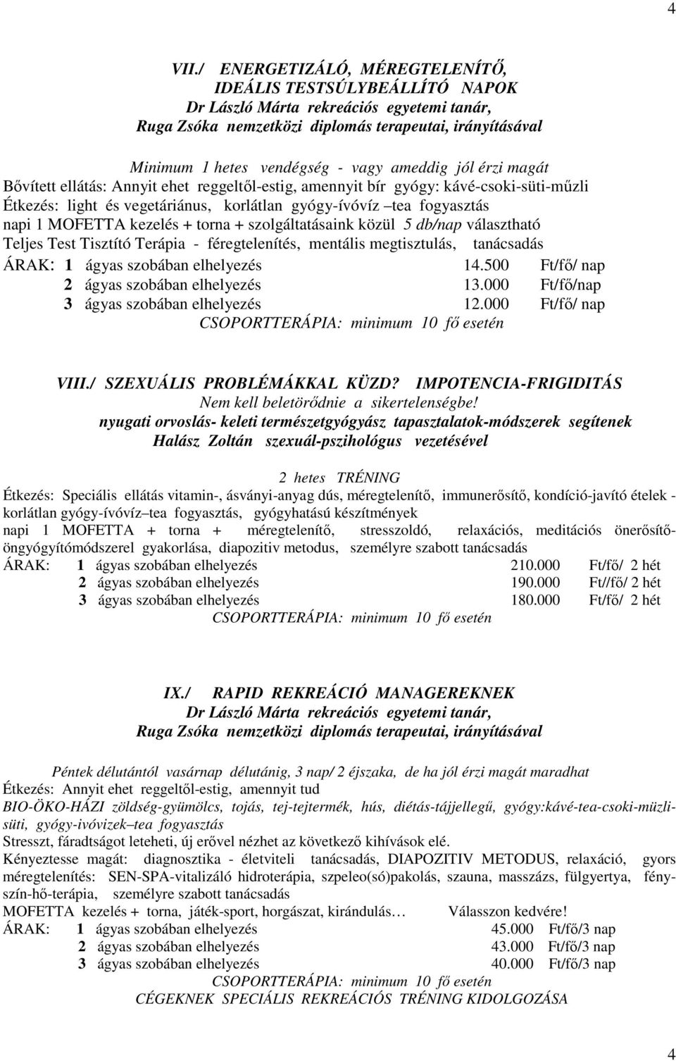 ameddig jól érzi magát Bővített ellátás: Annyit ehet reggeltől-estig, amennyit bír gyógy: kávé-csoki-süti-műzli Étkezés: light és vegetáriánus, korlátlan gyógy-ívóvíz tea fogyasztás napi 1 MOFETTA