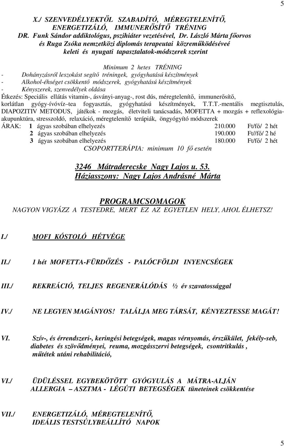 gyógyhatású készítmények - Alkohol-éhséget csökkentő módszerek, gyógyhatású készítmények - Kényszerek, szenvedélyek oldása Étkezés: Speciális ellátás vitamin-, ásványi-anyag-, rost dús,