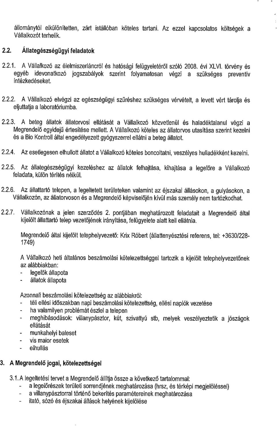 2.2.3. A beteg állatok állatorvosi ellátását a Vállalkozó közvetlenül és haladéktalanul végzi a Megrendelő egyidejű értesítése mellett.