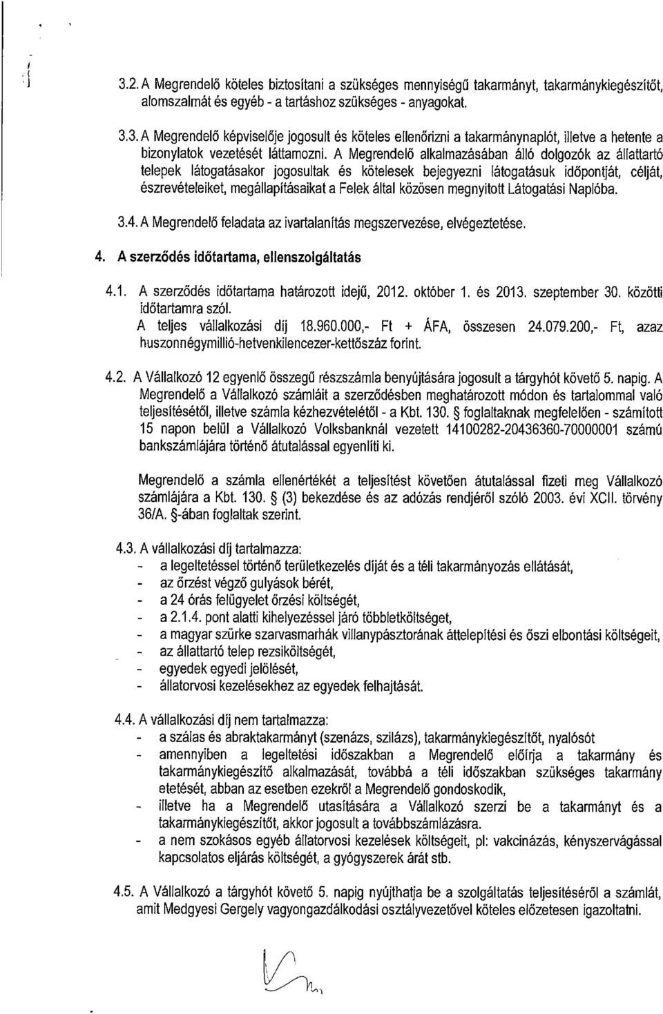 közösen megnyitott Látogatási Naplóba. 3.4. A Megrendelő feladata az ivartalanítás megszervezése, elvégeztetése. 4. A szerződés időtartama, ehenszolgáltatás 4.1.