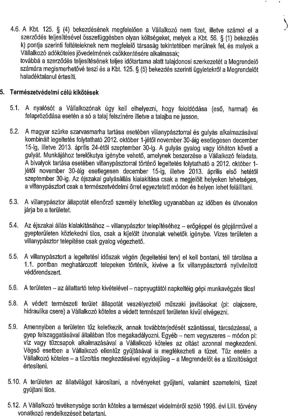 teljesítésének teljes időtartama alatt tulajdonosi szerkezetét a Megrendelő számára megismerhetővé tesz! és a Kbt. 125. ~ (5) bekezdés szerinti ügyletekről a Megrendelőt haladéktalanul értesíti. 5.