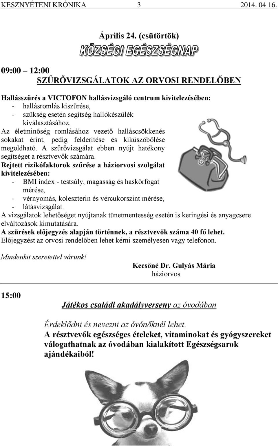 kiválasztásához. Az életminőség romlásához vezető halláscsökkenés sokakat érint, pedig felderítése és kiküszöbölése megoldható. A szűrővizsgálat ebben nyújt hatékony segítséget a résztvevők számára.