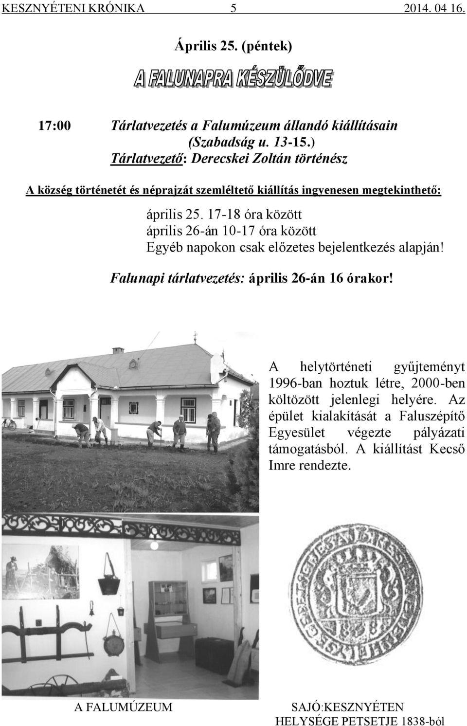 17-18 óra között április 26-án 10-17 óra között Egyéb napokon csak előzetes bejelentkezés alapján! Falunapi tárlatvezetés: április 26-án 16 órakor!