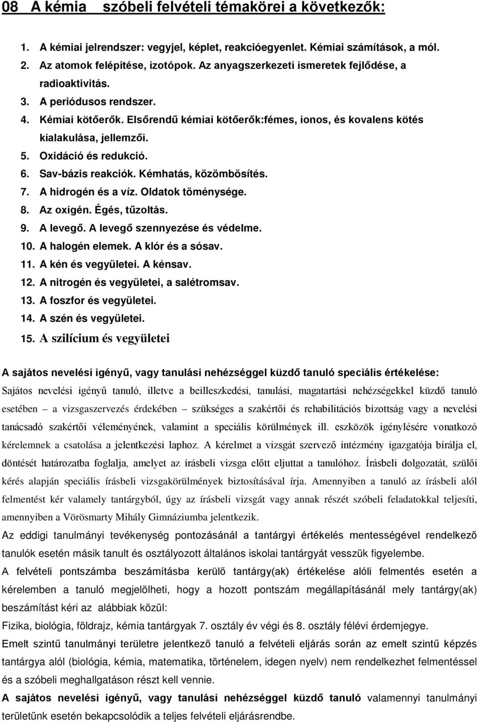 Oxidáció és redukció. 6. Sav-bázis reakciók. Kémhatás, közömbösítés. 7. A hidrogén és a víz. Oldatok töménysége. 8. Az oxigén. Égés, tűzoltás. 9. A levegő. A levegő szennyezése és védelme. 10.