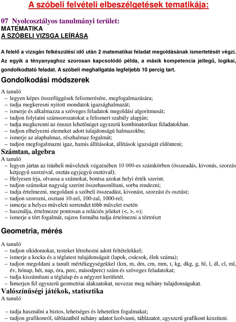 Gondolkodási módszerek A tanuló legyen képes összefüggések felismerésére, megfogalmazására; tudja megkeresni nyitott mondatok igazsághalmazát; ismerje és alkalmazza a szöveges feladatok megoldási