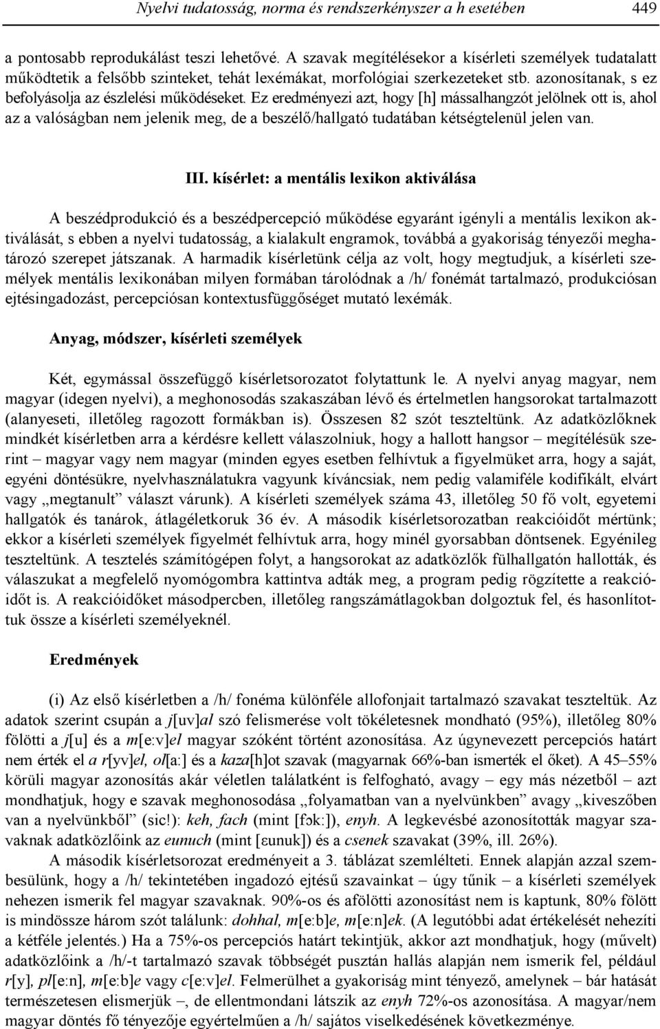 Ez eredményezi azt, hogy [h] mássalhangzót jelölnek ott is, ahol az a valóságban nem jelenik meg, de a beszél=/hallgató tudatában kétségtelenül jelen van. III.