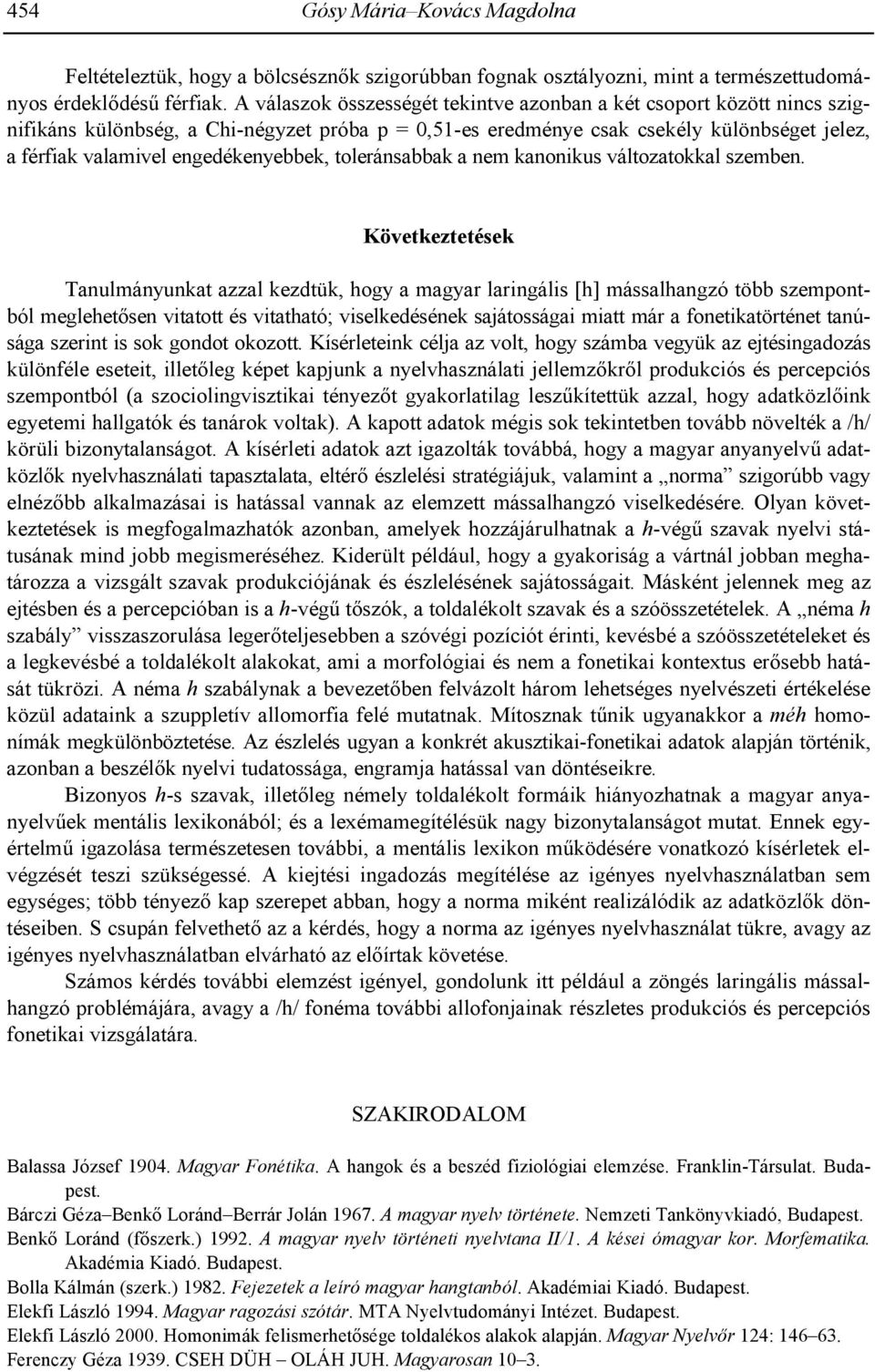 engedékenyebbek, toleránsabbak a nem kanonikus változatokkal szemben.