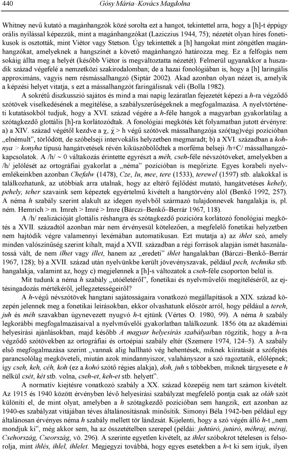 Ez a felfogás nem sokáig állta meg a helyét (kés=bb Viëtor is megváltoztatta nézetét).