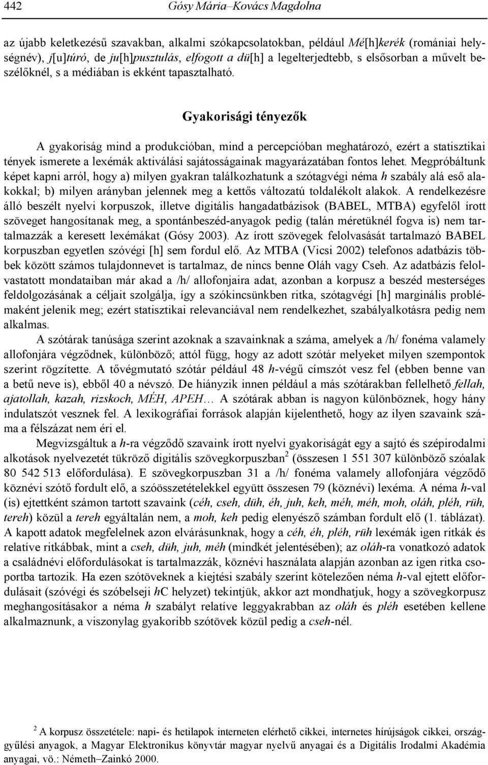 Gyakorisági tényezk A gyakoriság mind a produkcióban, mind a percepcióban meghatározó, ezért a statisztikai tények ismerete a lexémák aktiválási sajátosságainak magyarázatában fontos lehet.