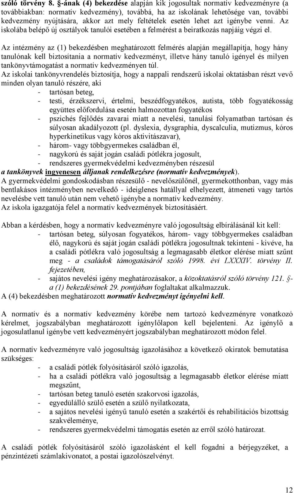 feltételek esetén lehet azt igénybe venni. Az iskolába belépő új osztályok tanulói esetében a felmérést a beiratkozás napjáig végzi el.