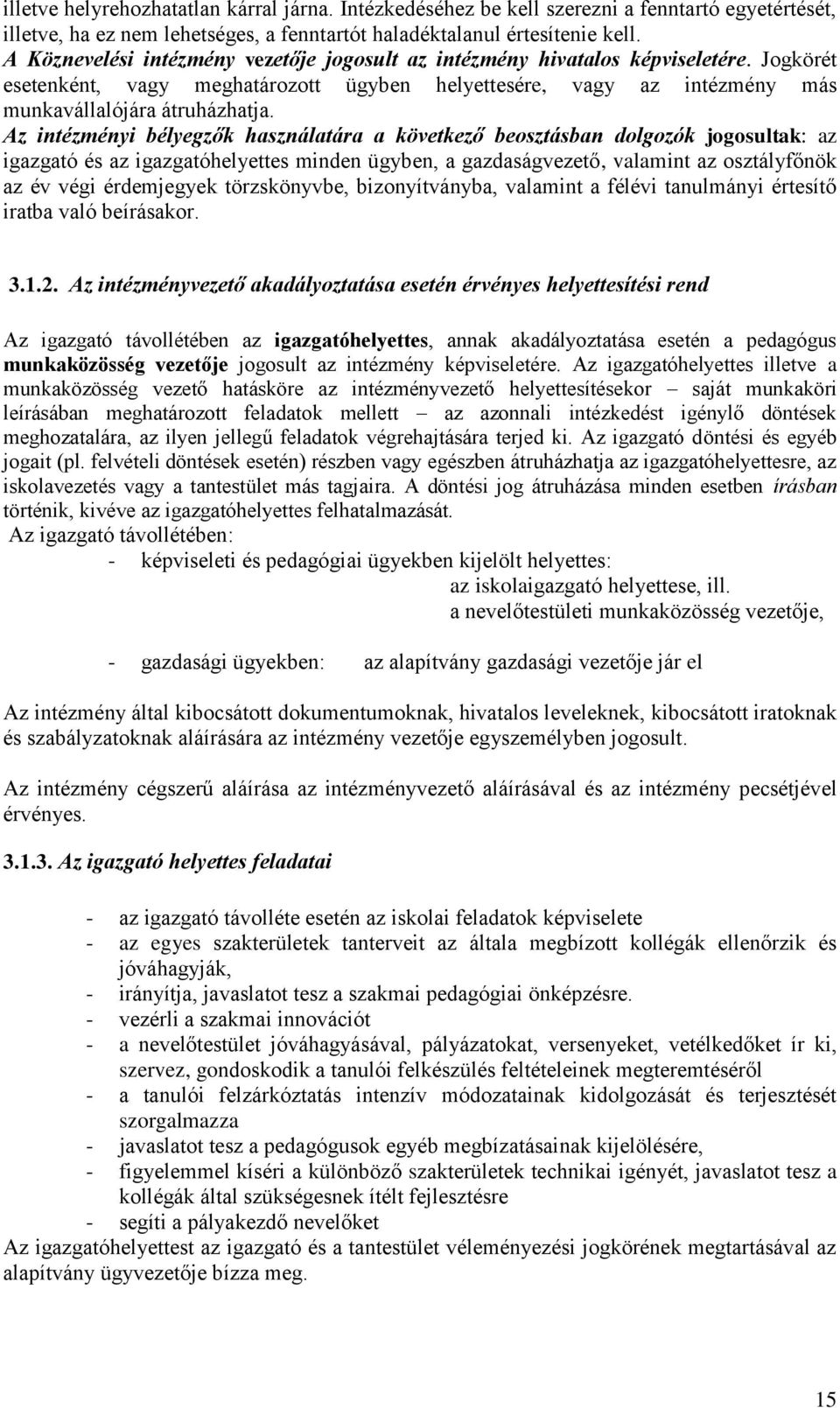 Az intézményi bélyegzők használatára a következő beosztásban dolgozók jogosultak: az igazgató és az igazgatóhelyettes minden ügyben, a gazdaságvezető, valamint az osztályfőnök az év végi érdemjegyek