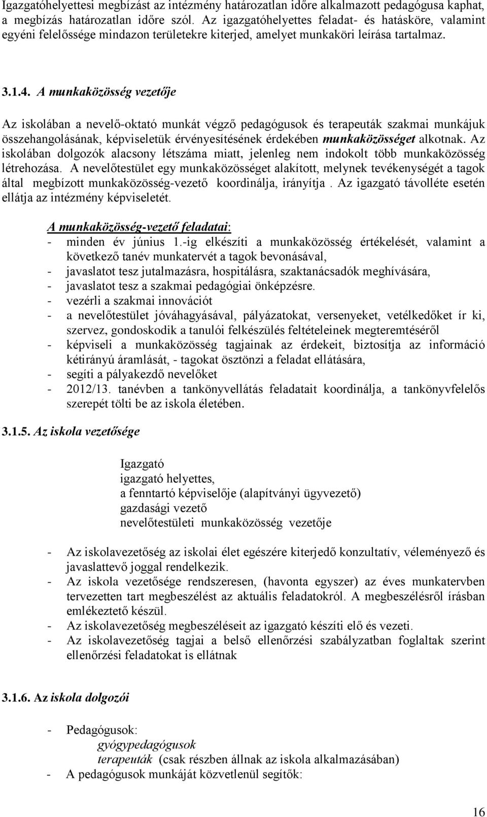 A munkaközösség vezetője Az iskolában a nevelő-oktató munkát végző pedagógusok és terapeuták szakmai munkájuk összehangolásának, képviseletük érvényesítésének érdekében munkaközösséget alkotnak.