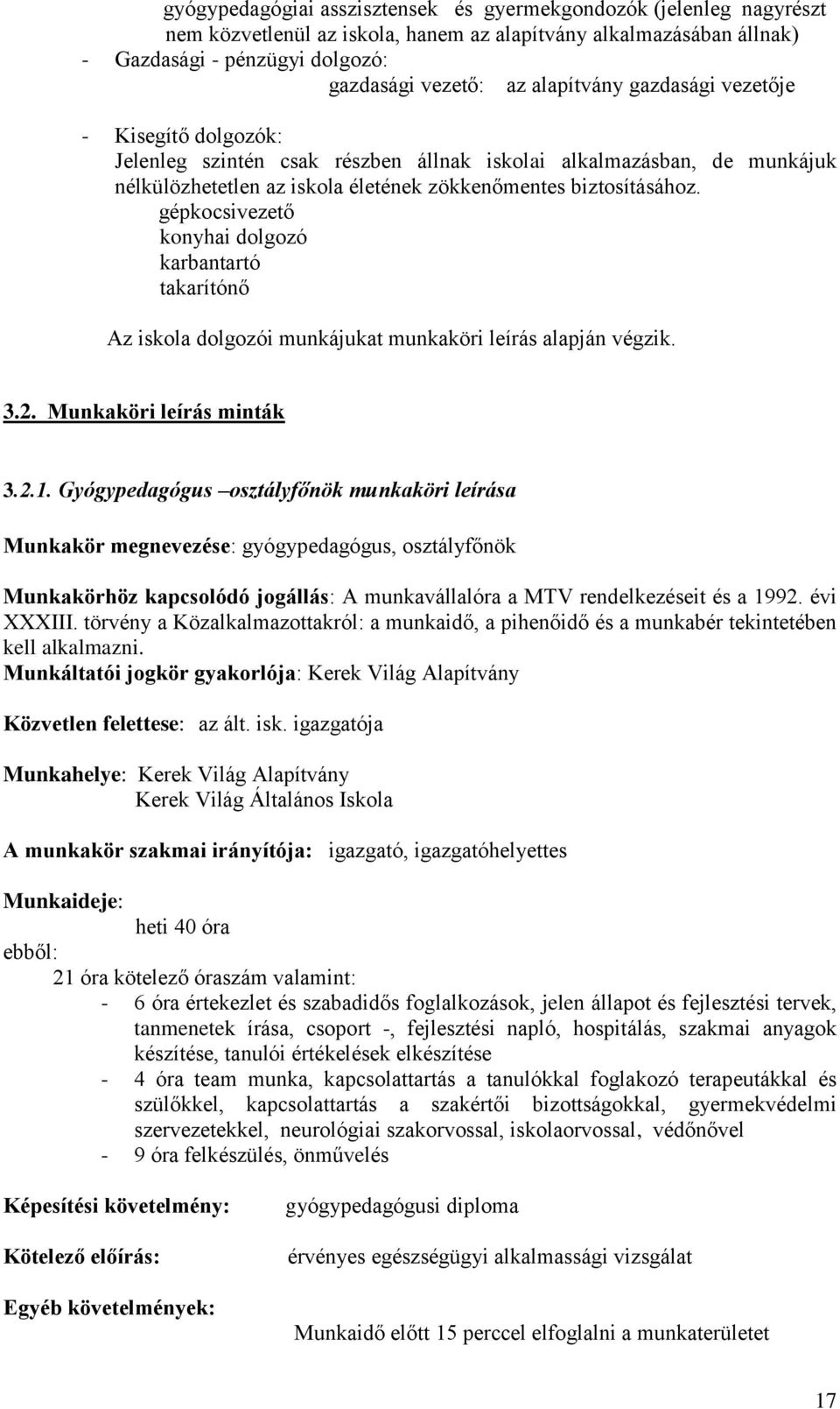 gépkocsivezető konyhai dolgozó karbantartó takarítónő Az iskola dolgozói munkájukat munkaköri leírás alapján végzik. 3.2. Munkaköri leírás minták 3.2.1.