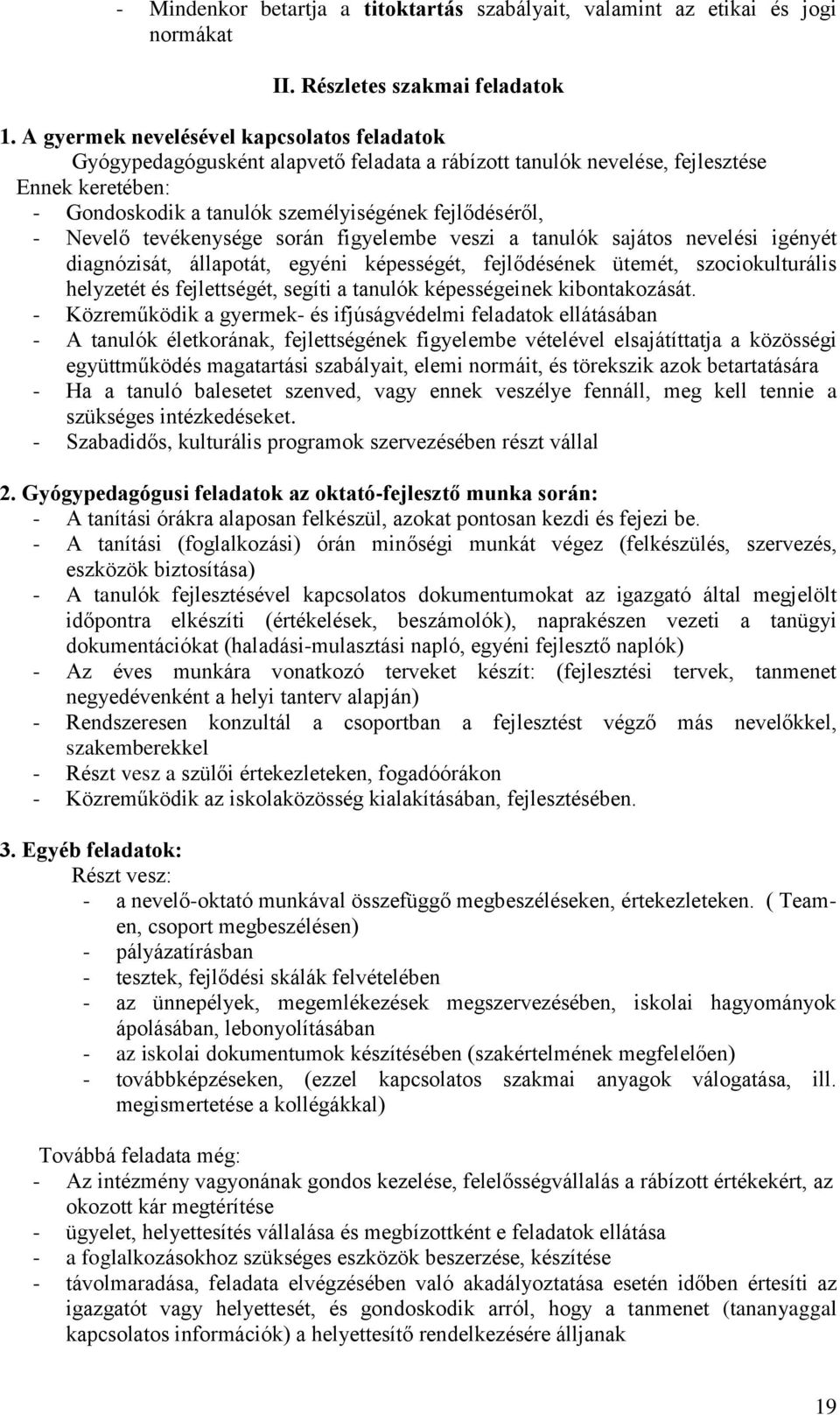 Nevelő tevékenysége során figyelembe veszi a tanulók sajátos nevelési igényét diagnózisát, állapotát, egyéni képességét, fejlődésének ütemét, szociokulturális helyzetét és fejlettségét, segíti a