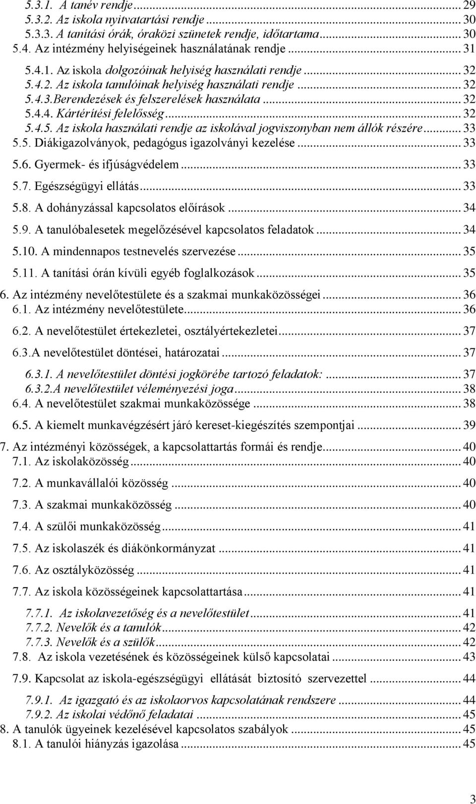 .. 32 5.4.5. Az iskola használati rendje az iskolával jogviszonyban nem állók részére... 33 5.5. Diákigazolványok, pedagógus igazolványi kezelése... 33 5.6. Gyermek- és ifjúságvédelem... 33 5.7.