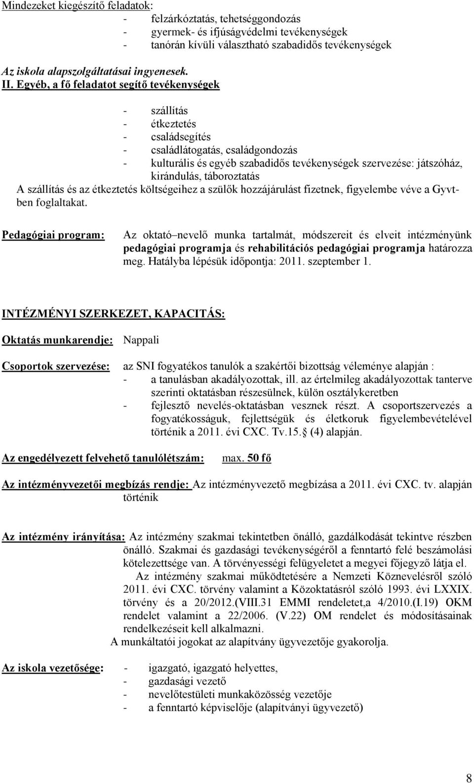 Egyéb, a fő feladatot segítő tevékenységek - szállítás - étkeztetés - családsegítés - családlátogatás, családgondozás - kulturális és egyéb szabadidős tevékenységek szervezése: játszóház, kirándulás,