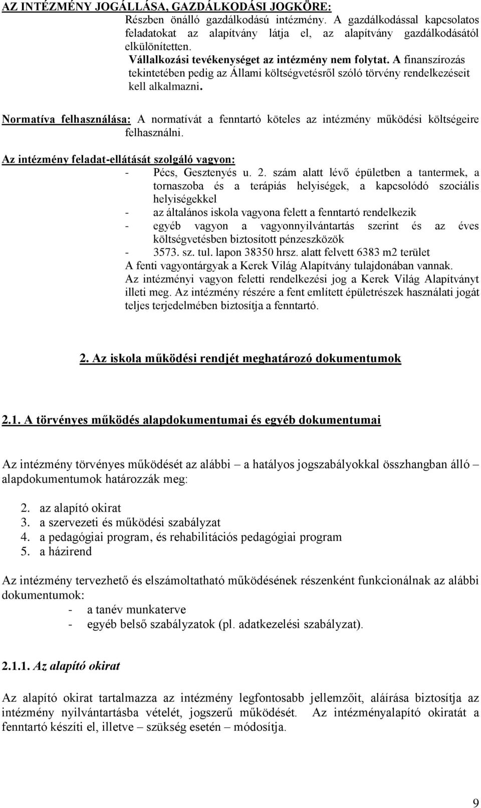 Normatíva felhasználása: A normatívát a fenntartó köteles az intézmény működési költségeire felhasználni. Az intézmény feladat-ellátását szolgáló vagyon: - Pécs, Gesztenyés u. 2.